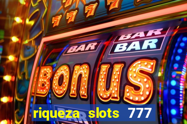 riqueza slots 777 paga mesmo